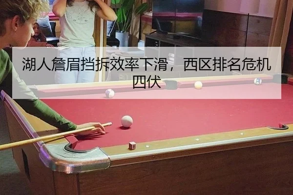 湖人詹眉挡拆效率下滑，西区排名危机四伏